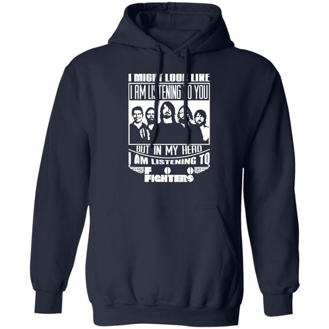 I Might Look Like I Am Listening To Foo Fighters Shirt Dave Grohl