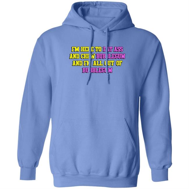 I'm Here To Eat Ass And Chew Bubblegum And I'm Out Of Bubblegum Shirt Shirts That Go Hard I'm Here To Eat Ass And Chew Bubblegum And I'm Out Of Bubblegum Shirt Shirts That Go Hard
