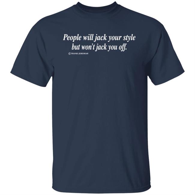 People Will Jack Your Style But Won't Jack You Off Shirt Momiseeghosts