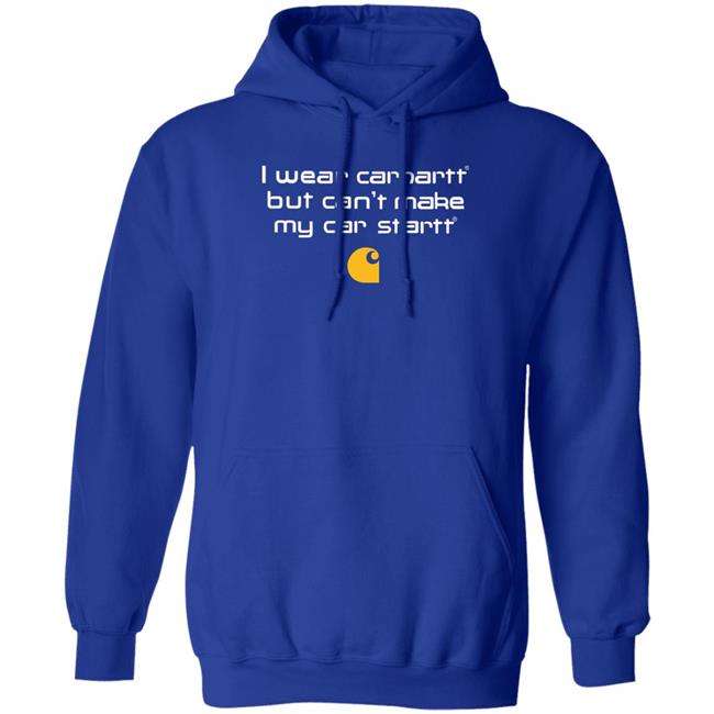 I Wear Carhartt But Can't Make My Car Startt Shirt Shirts That Go Hard Shirtsthatgohard Store