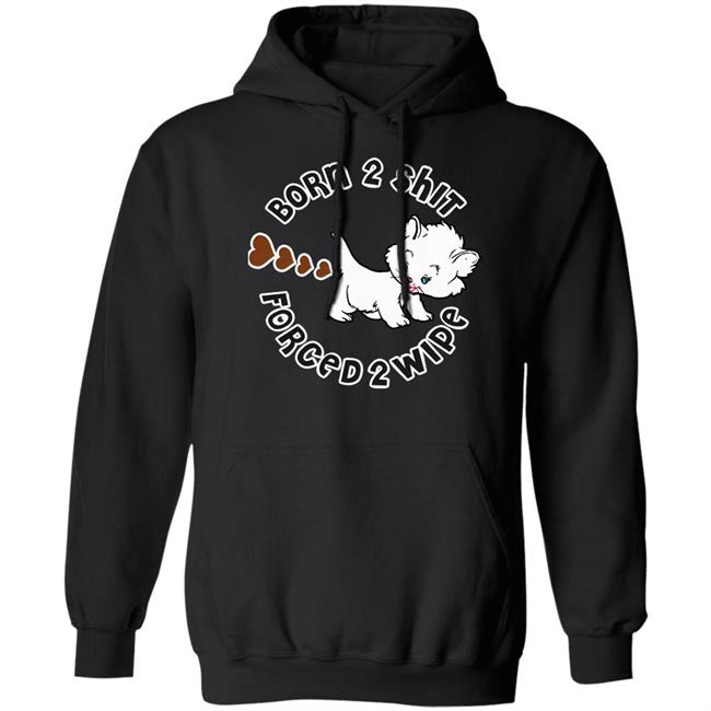 Shirts That Go Hard Good Shirts Merch Born 2 Shit Forced 2 Wipe Shirt