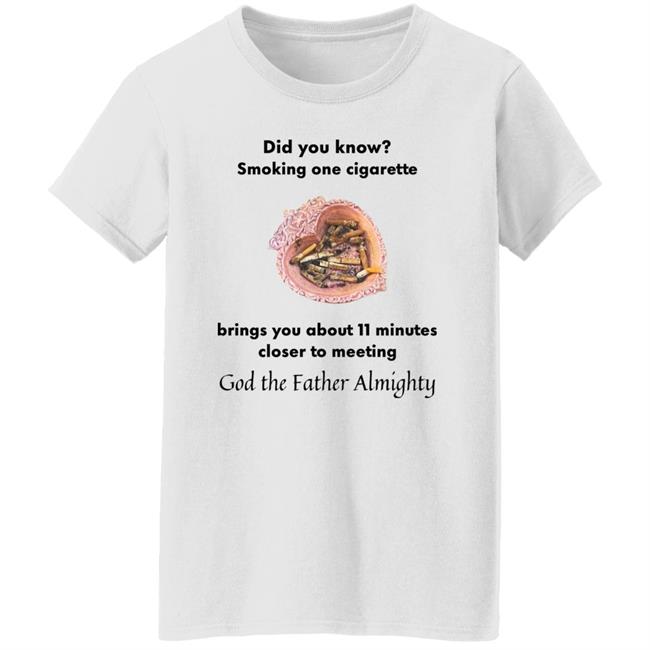 Shirts With Threatening Auras Did You Know Smoking One Cigarette Brings You About 11 Minutes Closer To Meeting Shirt