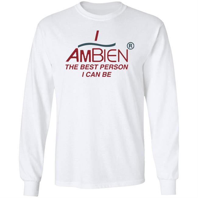 I Ambien The Best Person I Can Be Shirt Shirts That Go Hard I Ambien The Best Person I Can Be Shirt Shirts That Go Hard