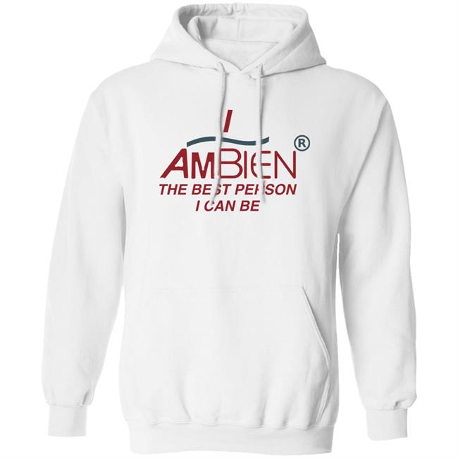 I Ambien The Best Person I Can Be Shirt Shirts That Go Hard I Ambien The Best Person I Can Be Shirt Shirts That Go Hard