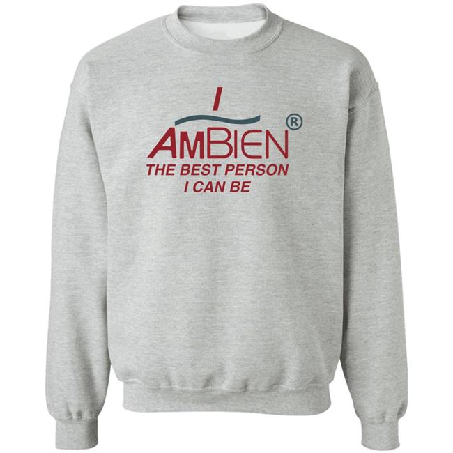 I Ambien The Best Person I Can Be Shirt Shirts That Go Hard I Ambien The Best Person I Can Be Shirt Shirts That Go Hard