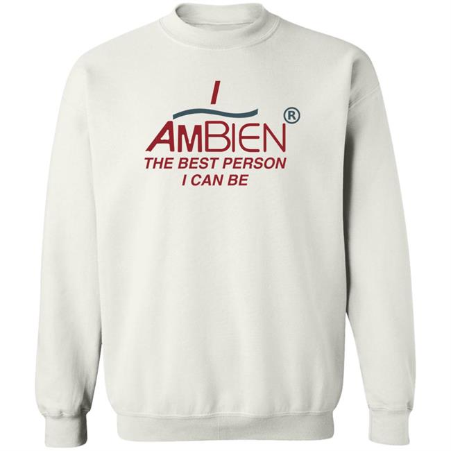 I Ambien The Best Person I Can Be Shirt Shirts That Go Hard I Ambien The Best Person I Can Be Shirt Shirts That Go Hard