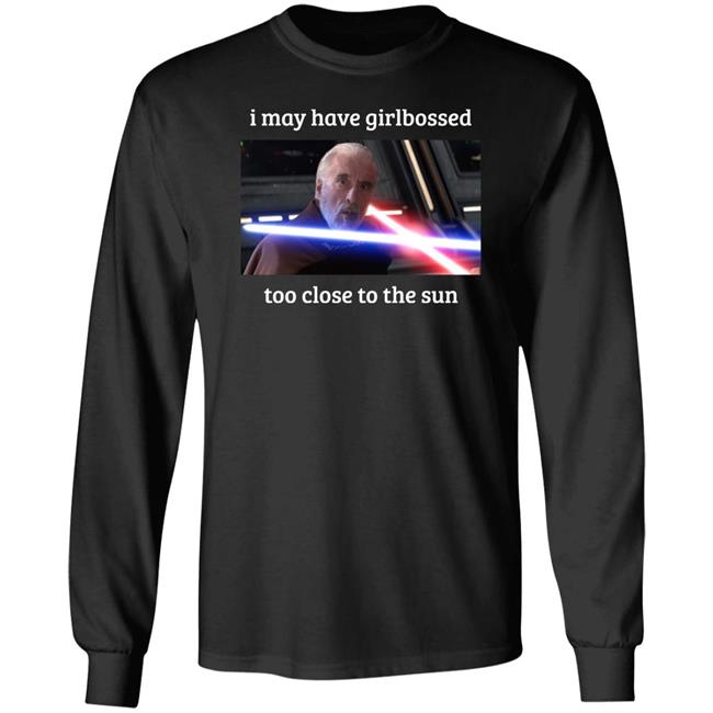 Shane Mcmahon I May Have Girlbossed Too Close To The Sun Shirt The World’S Leading Dooku Apologist