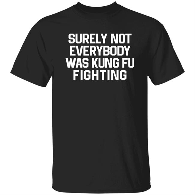 Surely Not Everybody Was Kung Fu Fighting Shirt Daniel Summers, Md