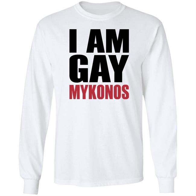 I Am Gay Mykonos Shirt Shirts That Go Hard
