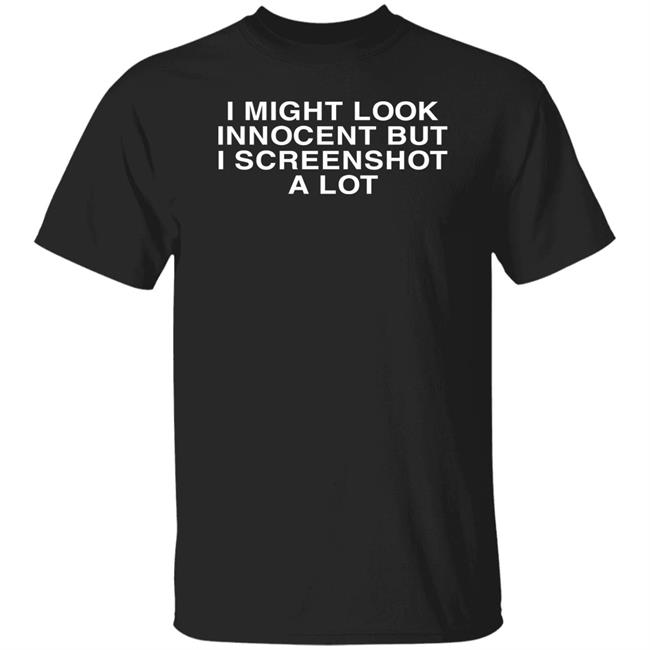 Shirts With Threatening Auras Disturbingshirt I Might Look Innocent But I Screenshot A Lot Shirt