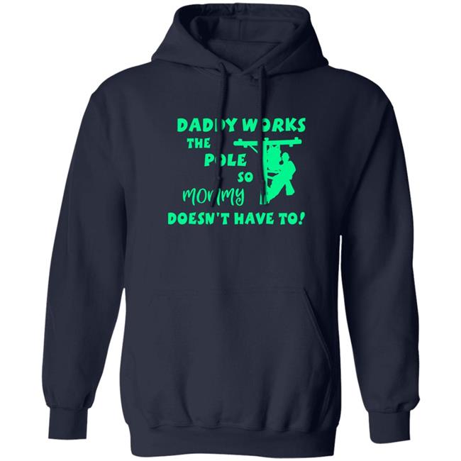 Shirts With Threatening Auras Daddy Works The Pole So Mommy Doesn't Have To Shirt
