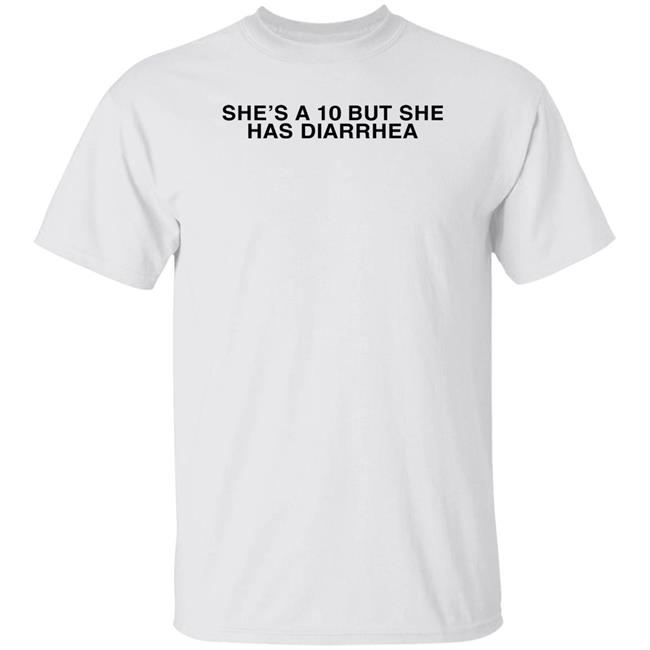 She's A 10 But She Has Diarrhea Shirt Everett Byram