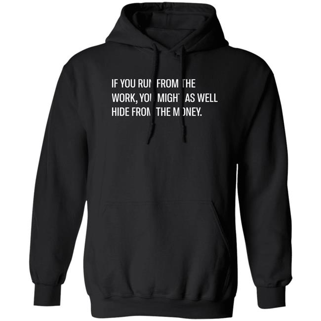 If You Run From The Work You Might As Well Hide From The Money Shirt Steve Harve If You Run From The Work You Might As Well Hide From The Money Shirt Steve Harve