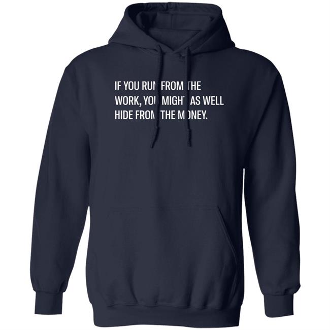 If You Run From The Work You Might As Well Hide From The Money Shirt Steve Harve If You Run From The Work You Might As Well Hide From The Money Shirt Steve Harve