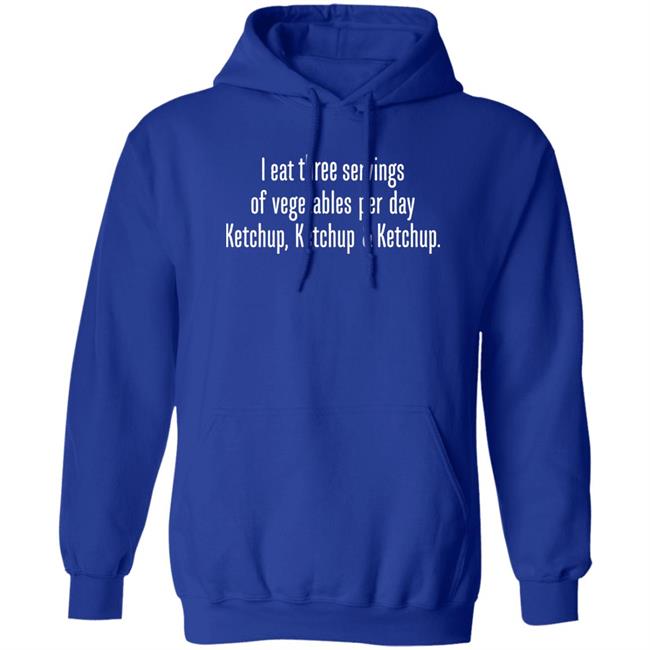 I Eat Three Servings Of Vegetables Per Day Ketchup Ketchup And Ketchup Shirt Shirts With Threatening Auras I Eat Three Servings Of Vegetables Per Day Ketchup Ketchup And Ketchup Shirt Shirts With Threatening Auras