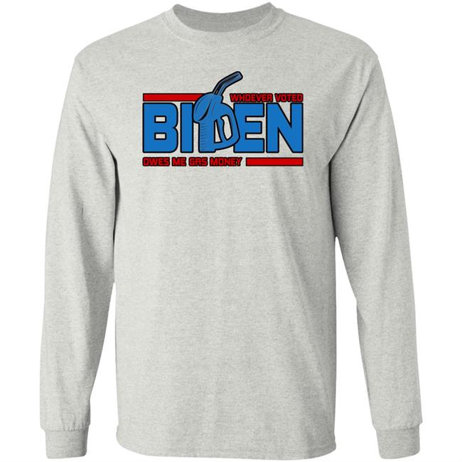 Whoever Voted Biden Owes Me Gas Money Shirt Joe Biden President Joe Biden President Whoever Voted Biden Owes Me Gas Money Shirt