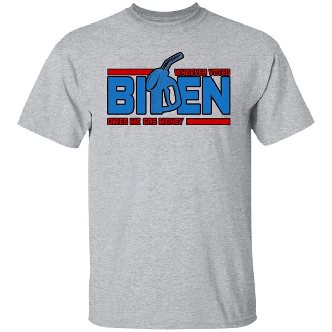 Whoever Voted Biden Owes Me Gas Money Shirt Joe Biden President Whoever Voted Biden Owes Me Gas Money Shirt Joe Biden President