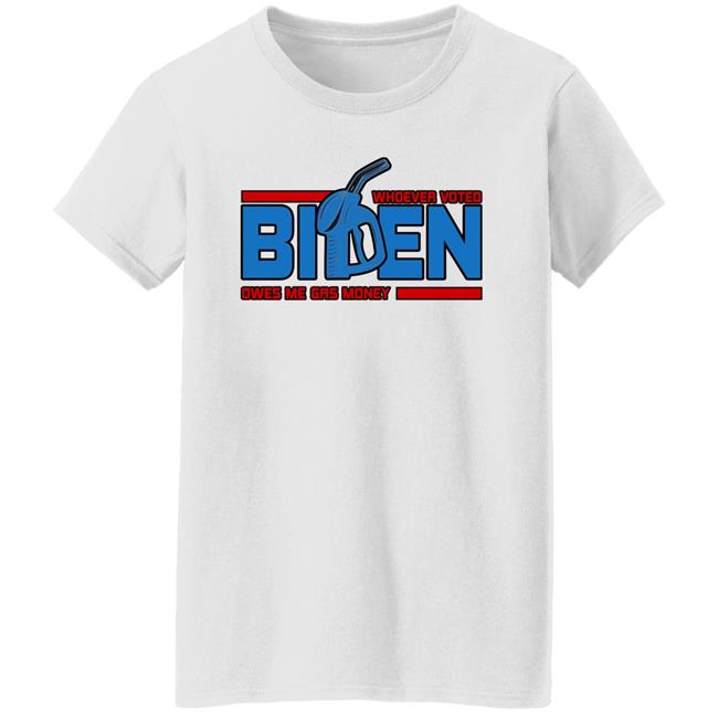 Whoever Voted Biden Owes Me Gas Money Shirt Joe Biden President Whoever Voted Biden Owes Me Gas Money Shirt Joe Biden President