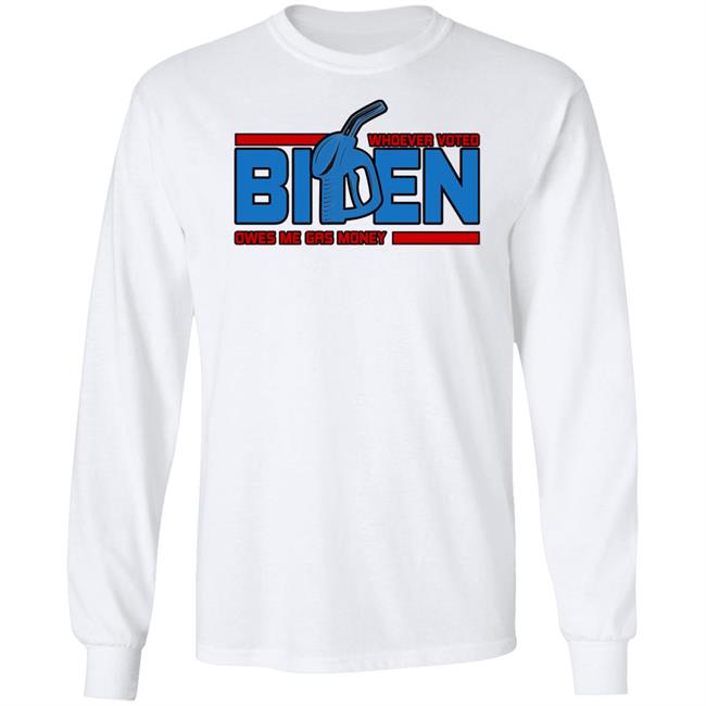 Whoever Voted Biden Owes Me Gas Money Shirt Joe Biden President Whoever Voted Biden Owes Me Gas Money Shirt Joe Biden President