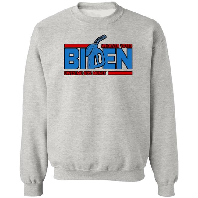 Whoever Voted Biden Owes Me Gas Money Shirt Joe Biden President Joe Biden President Whoever Voted Biden Owes Me Gas Money Shirt