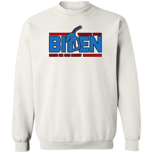 Whoever Voted Biden Owes Me Gas Money Shirt Joe Biden President Whoever Voted Biden Owes Me Gas Money Shirt Joe Biden President