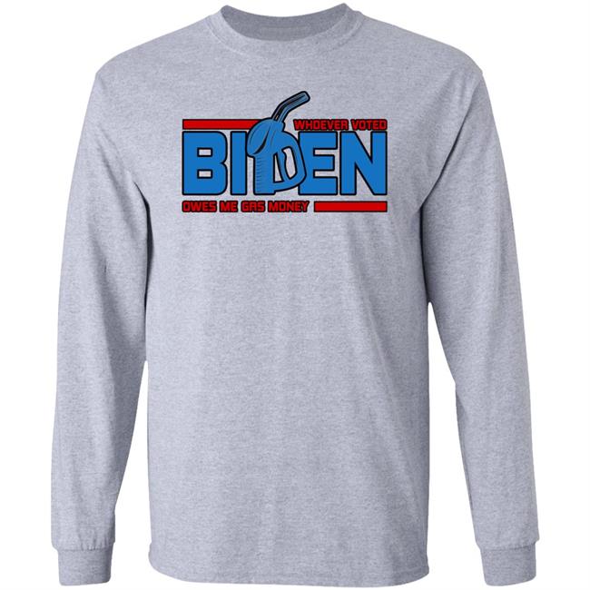 Whoever Voted Biden Owes Me Gas Money Shirt Joe Biden President Joe Biden President Whoever Voted Biden Owes Me Gas Money Shirt