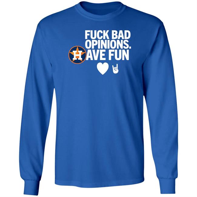 Houston Astros Fuck Bad Opinion Have Fun Shirt Emily Houston Astros Fuck Bad Opinion Have Fun Shirt Emily