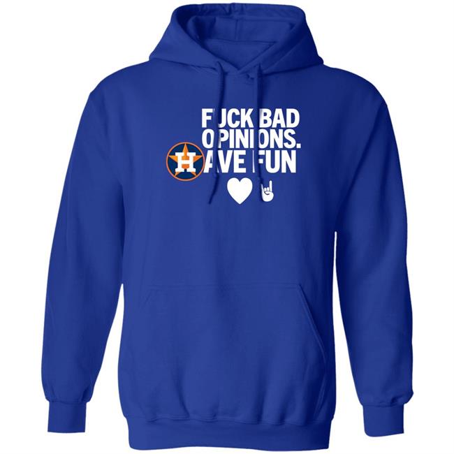 Houston Astros Fuck Bad Opinion Have Fun Shirt Emily Emily Houston Astros Fuck Bad Opinion Have Fun Shirt