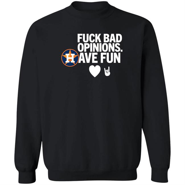 Houston Astros Fuck Bad Opinion Have Fun Shirt Emily Emily Houston Astros Fuck Bad Opinion Have Fun Shirt