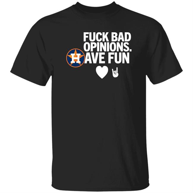 Houston Astros Fuck Bad Opinion Have Fun Shirt Emily Houston Astros Fuck Bad Opinion Have Fun Shirt Emily
