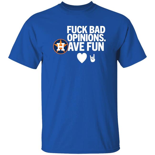 Houston Astros Fuck Bad Opinion Have Fun Shirt Emily Houston Astros Fuck Bad Opinion Have Fun Shirt Emily