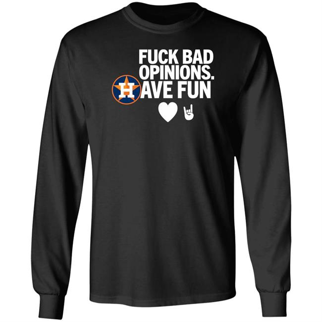 Houston Astros Fuck Bad Opinion Have Fun Shirt Emily Emily Houston Astros Fuck Bad Opinion Have Fun Shirt