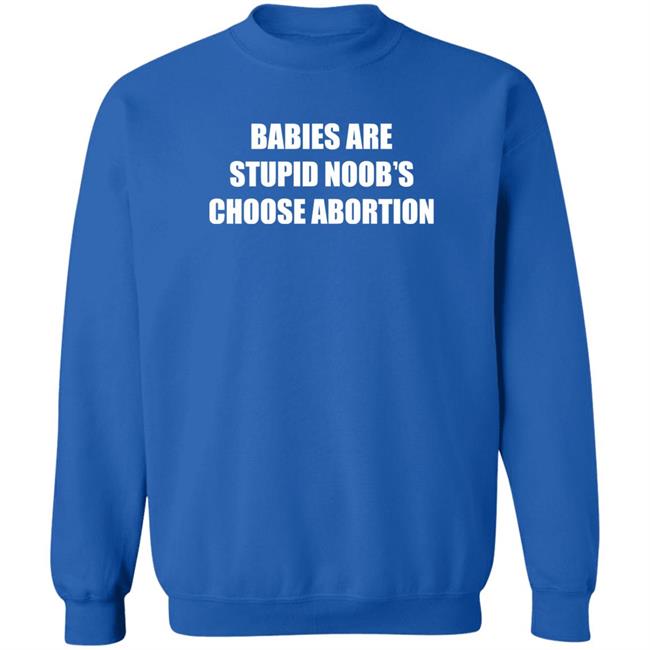 Shirts Shirt Threatening Auras Babies Are Stupid Noob’s Choose Abortion Shirt