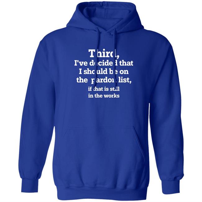 Third I've Decided That I Should Be On Pardon List If That Is Still In The Works Shirt Grace Panetta Walter Hickey