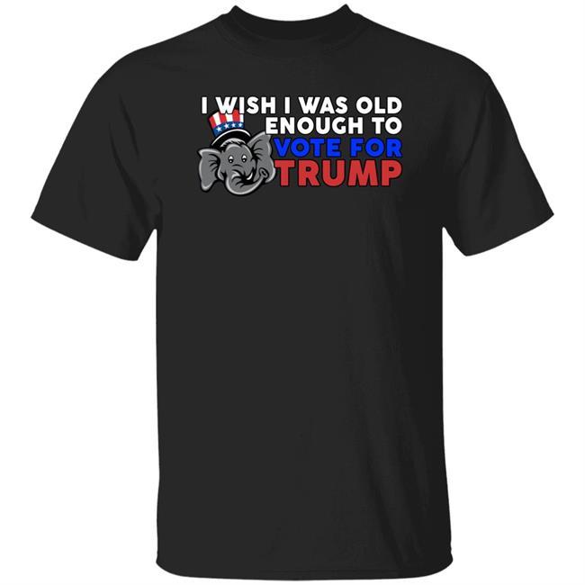 Shirts With Threatening Aura Designitapparel Store I Wish I Was Old Enough To Vote For Trump Shirt I Wish I Was Old Enough To Vote For Trump Shirt Designitapparel Store Shirts With Threatening Aura