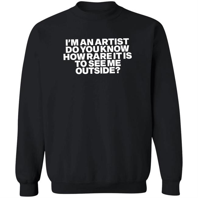 Shazdidthis I'm An Artist Do You Know How Rare It Is To See Me Outside Shirt Shaz