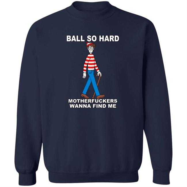 Shirts That Go Hard Ball So Hard Motherfuckers Wanna Find Me Shirt Shirts That Go Hard Ball So Hard Motherfuckers Wanna Find Me Shirt