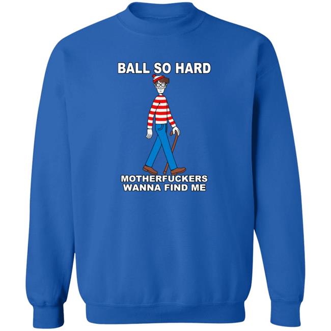 Shirts That Go Hard Ball So Hard Motherfuckers Wanna Find Me Shirt Shirts That Go Hard Ball So Hard Motherfuckers Wanna Find Me Shirt
