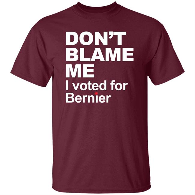 Maxime Bernier Don’t Blame Me I Voted For Bernier Shirt Maxime Bernier Don’t Blame Me I Voted For Bernier Shirt