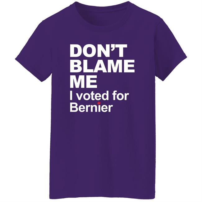 Maxime Bernier Don’t Blame Me I Voted For Bernier Shirt Maxime Bernier Don’t Blame Me I Voted For Bernier Shirt