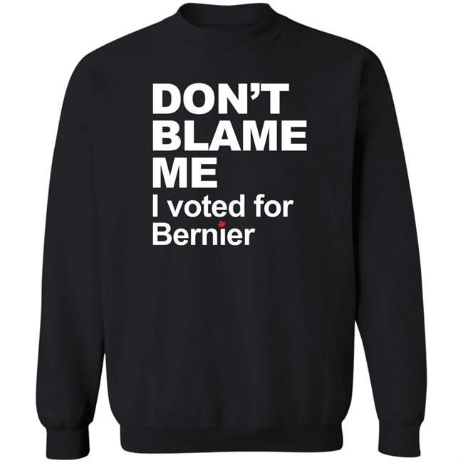 Maxime Bernier Don’t Blame Me I Voted For Bernier Shirt Maxime Bernier Don’t Blame Me I Voted For Bernier Shirt
