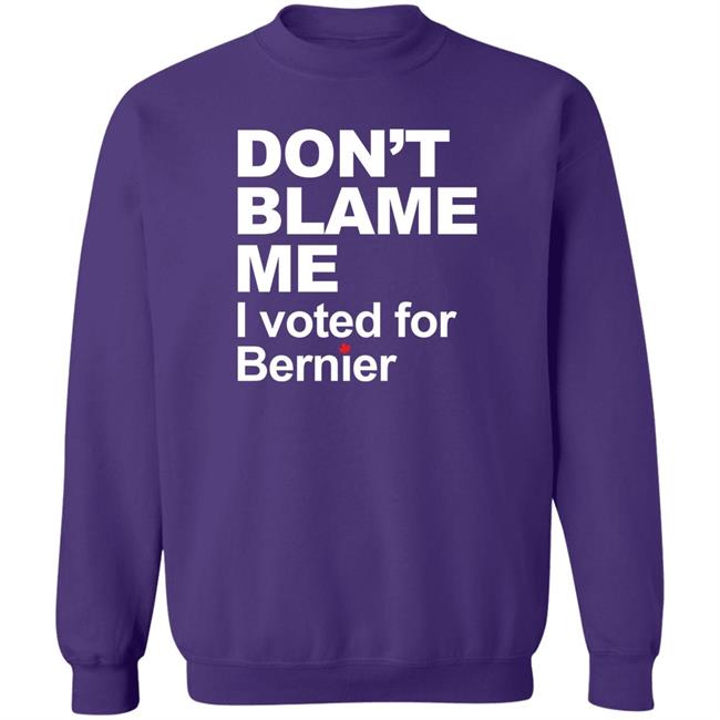 Maxime Bernier Don’t Blame Me I Voted For Bernier Shirt Don’t Blame Me I Voted For Bernier Shirt Maxime Bernier
