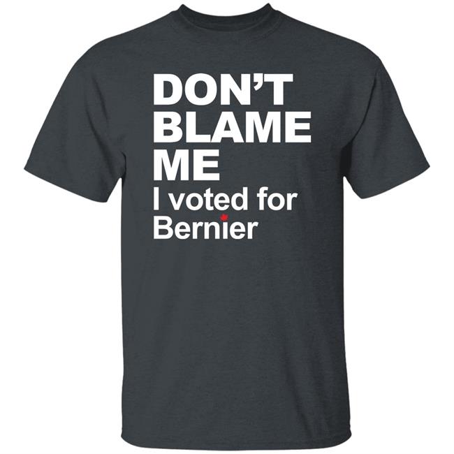 Maxime Bernier Don’t Blame Me I Voted For Bernier Shirt Maxime Bernier Don’t Blame Me I Voted For Bernier Shirt