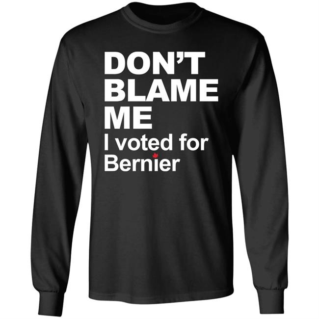 Maxime Bernier Don’t Blame Me I Voted For Bernier Shirt Maxime Bernier Don’t Blame Me I Voted For Bernier Shirt