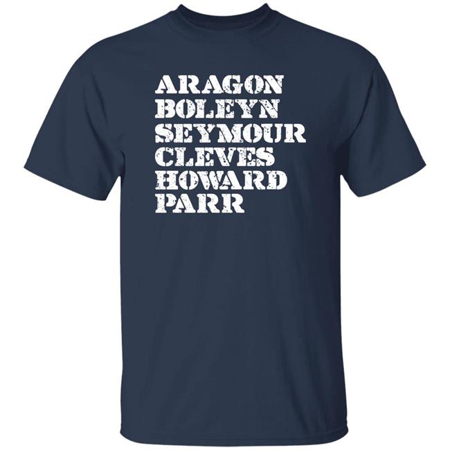 CauseISaidSo Tudors Dynasty Aragon Boleyn Seymour Cleves Howard Parr Shirt