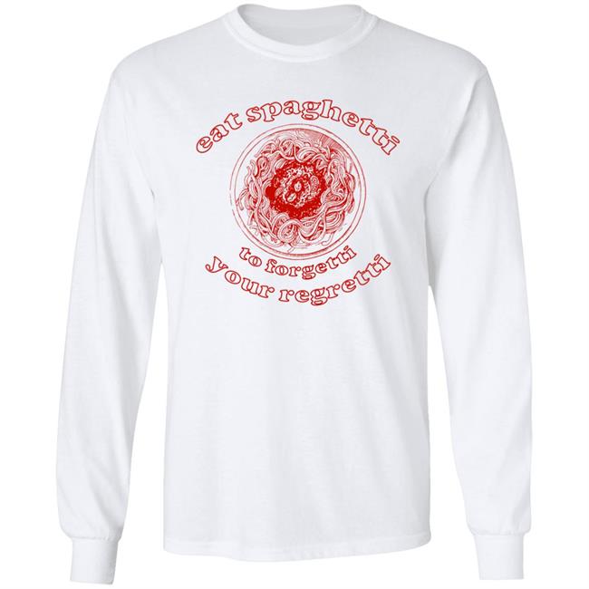 Shirts That Go Hard Eat Spaghetti To Forgetti Your Regretti Shirt
