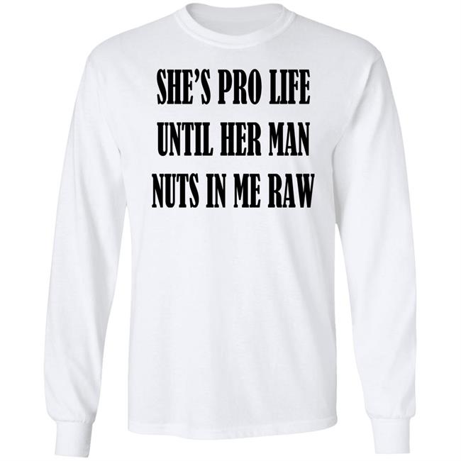 K*Lly Albr*Cht She's Pro Life Until Her Man Nuts In Me Raw Shirt Clout Curator Shop