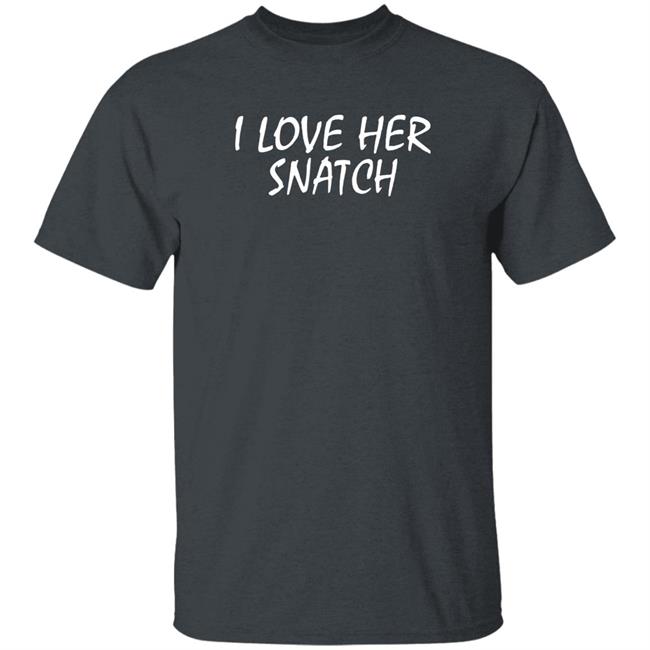 I Love Her Snatch Shirt Shirts With Threatening Auras