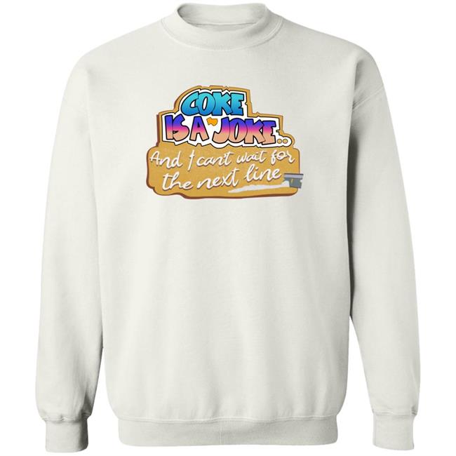 Coke Is A Joke, And I Can't Wait For The Next Line Shirt The Good Shirts Store Shirts That Go Hard