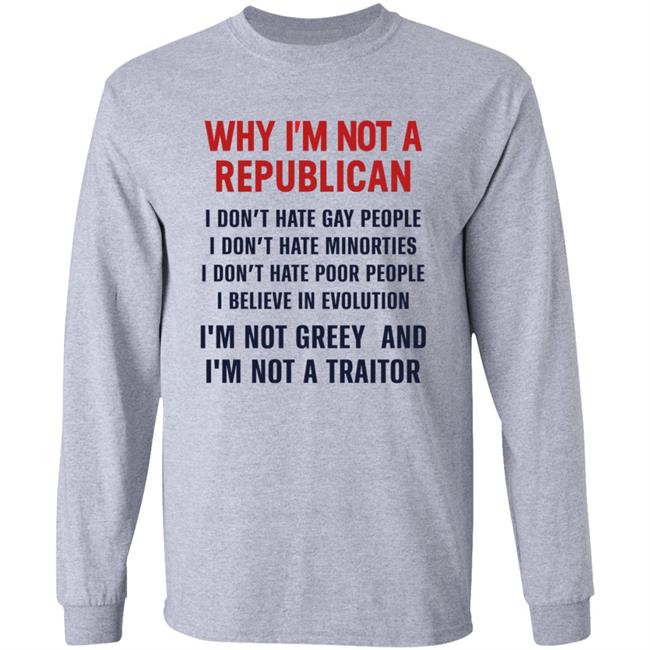 Why I'm Not A Republican Shirt Why I'm Not A Republican I Don't Hate Gay People I Don't Hate Minorities Shirt Hoodie Sweatshirt